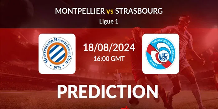 Liga Prancis – Prediksi Pertandingan Montpellier vs RC Strasbourg, Tanggal 18 Agustus 2024